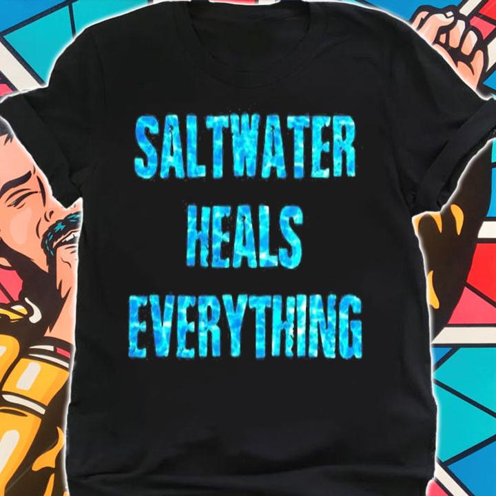 Saltwater Heals Everything Motivational Quotes T-Shirt shirt