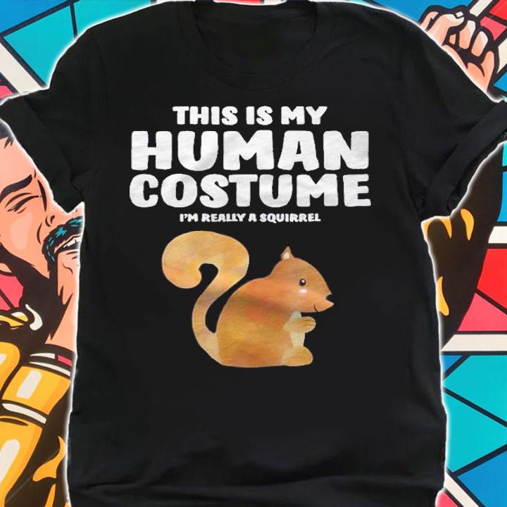 This Is My Human Costume Im Really A Squirrel Shirt shirt