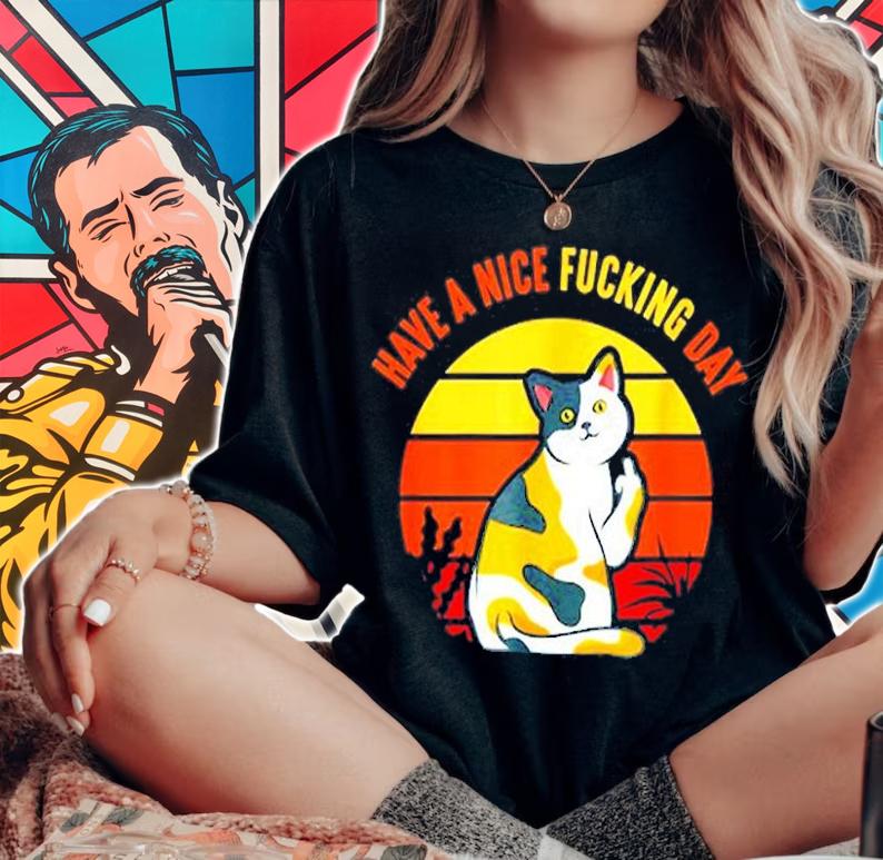 Have A Nice Fucking Day Cat Kitten Adult Raunchy Humor T-Shirt