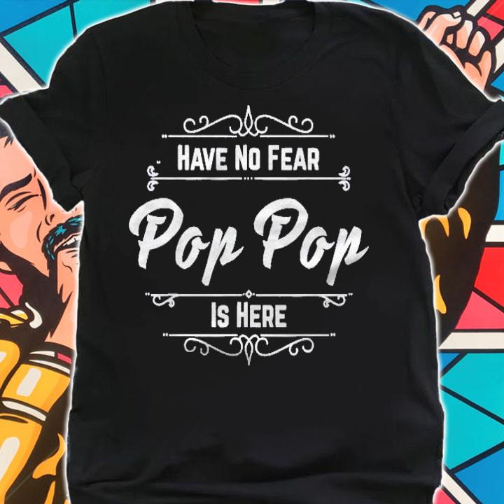 Have No Fear Pop Pop Is Here Grandpa Gift Shirt shirt