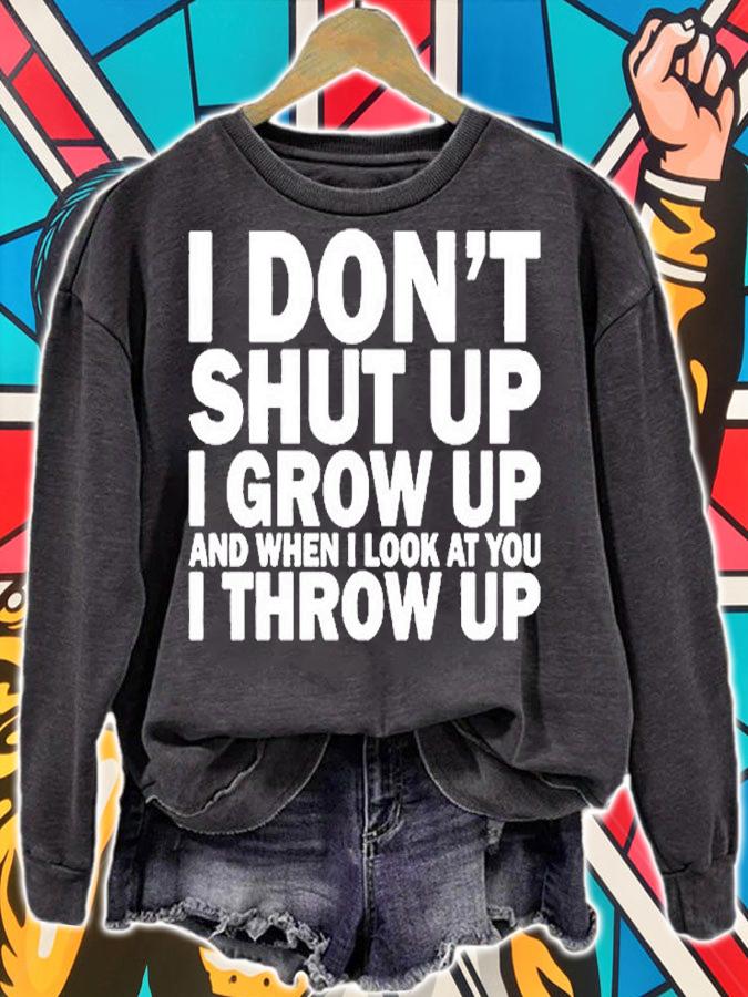 I Don't Shut Up I Grow Up And When I Look At You I Throw Up T-Shirt sweatshirt
