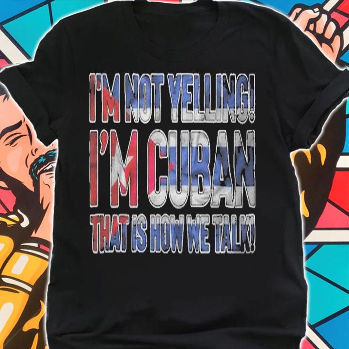 I'm not yelling I'm Cuban that is how we talk T-shirt