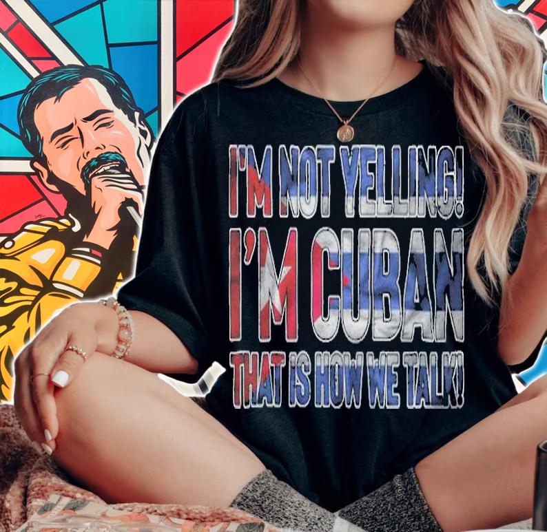 I'm not yelling I'm Cuban that is how we talk T-shirt