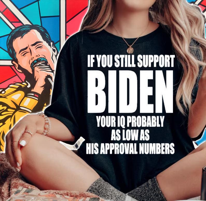 If You Still Support Biden Your Iq Probably As Low As His Approval Numbers T-Shirt woman shirt