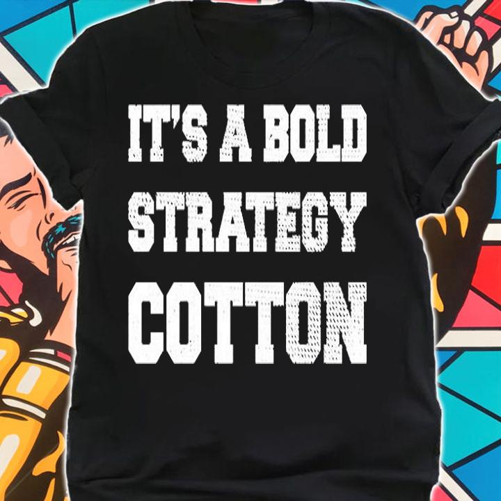 It's A Bold Strategy Cotton T-Shirt shirt