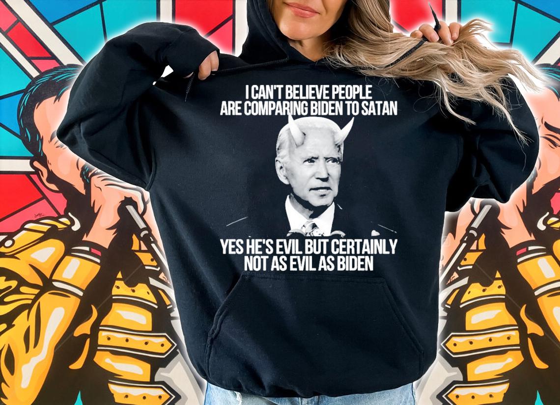 Joe Biden I Can't Believe People Are Comparing Biden To Satan Shirt hoodie