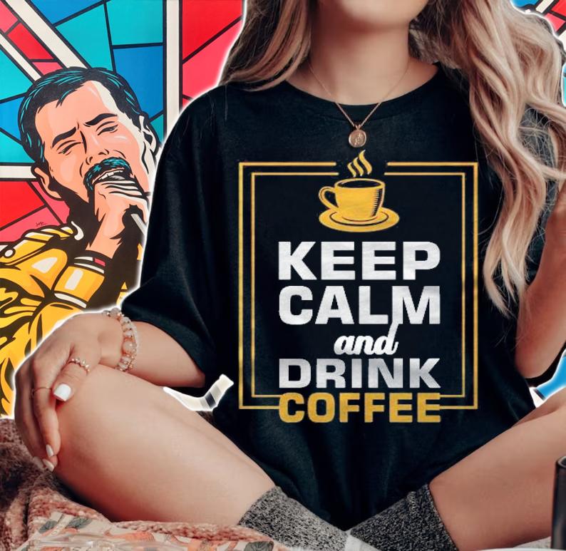 Keep Calm And Drink Coffee Lover Cup Of Coffee Shirt