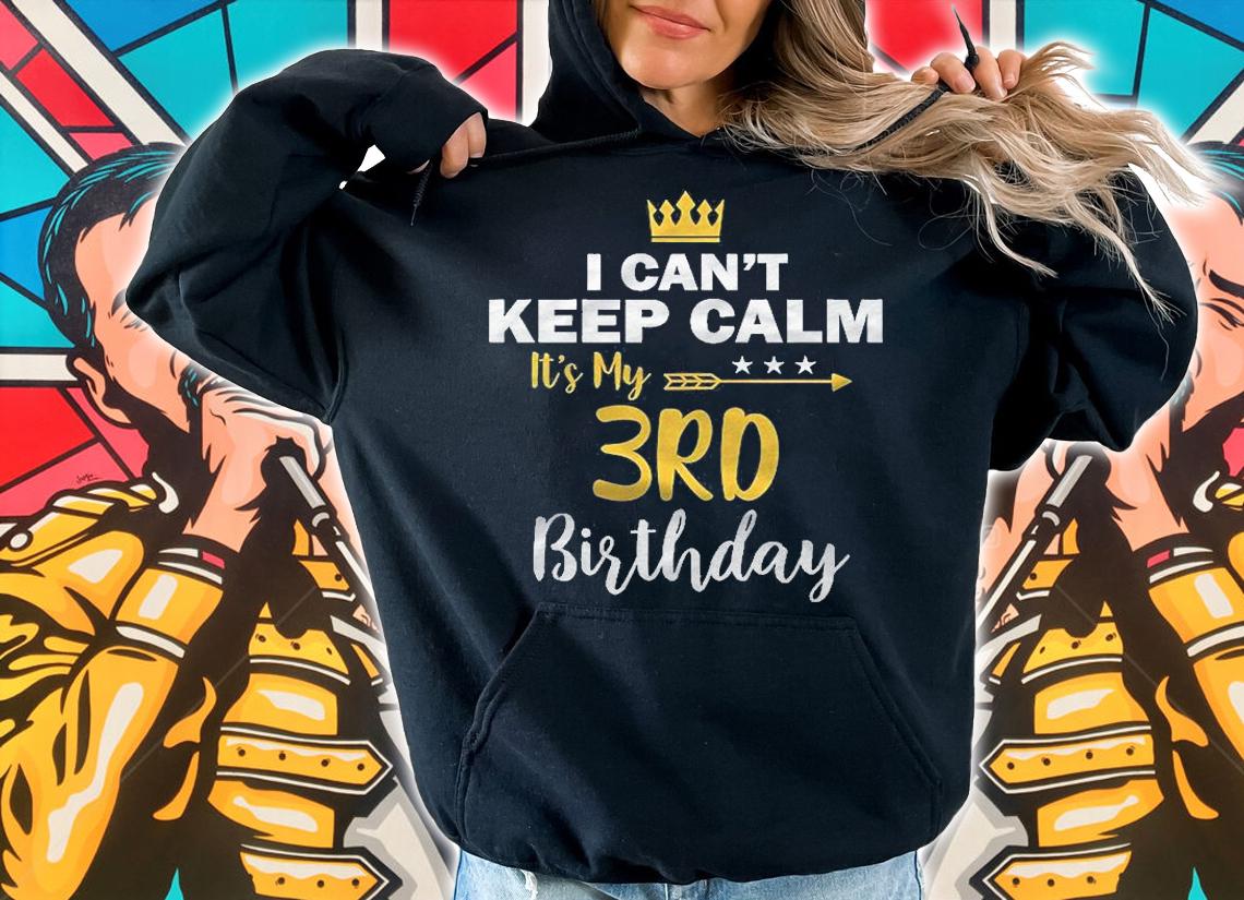 Kids I Cant Keep Calm Its My 3Rd Birthday Shirt hoodie
