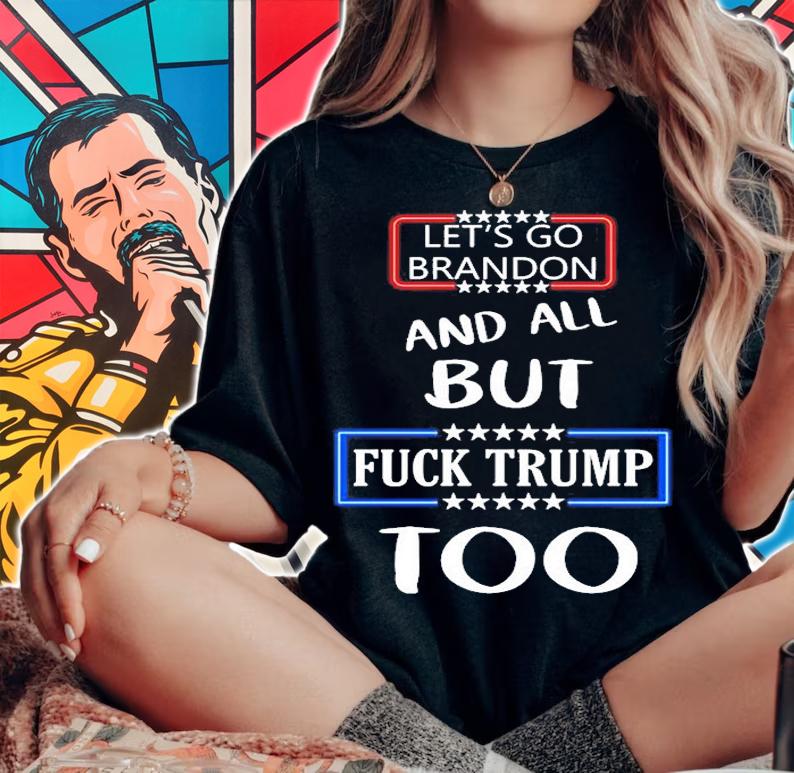 Lets Go Brandon And All But Fuck Trump Too T-Shirt