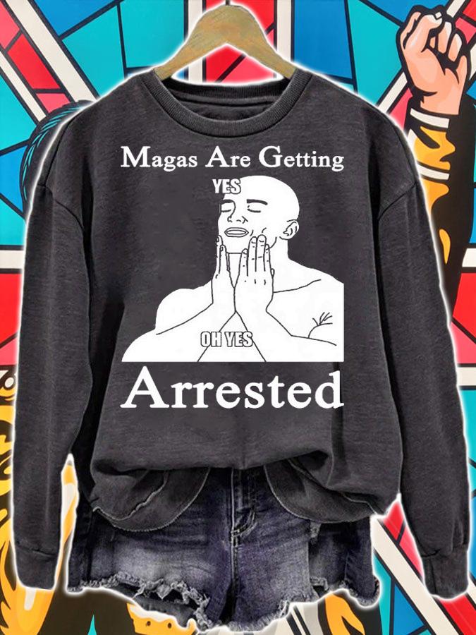 MAGAs Are Getting Arrested Yes Oh Yes Arrested T-Shirt sweatshirt