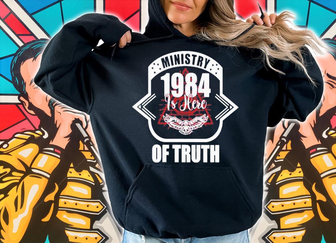 Ministry 1984 Is Here Of Truth Shirt hoodie