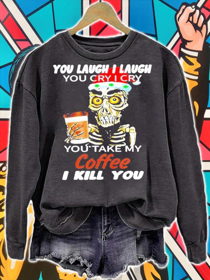 Skull You Laugh I Laugh You Cry I Cry You Take My Coffee I Kill You Christmas Shirt sweatshirt