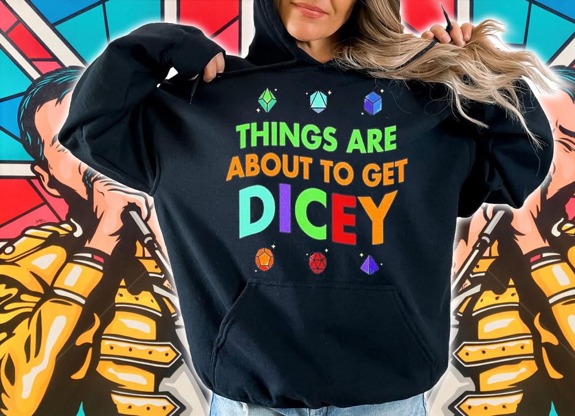 Things Are About To Get Dicey T-Shirt hoodie