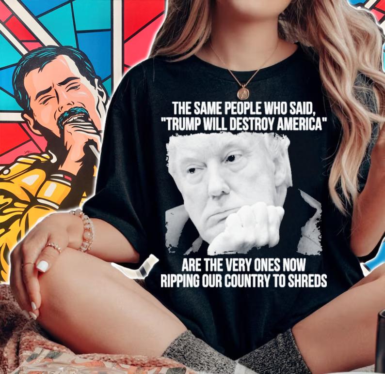 Trump Will Destroy American Are The Very Ones Now Ripping Our Country To The Shred Shirt