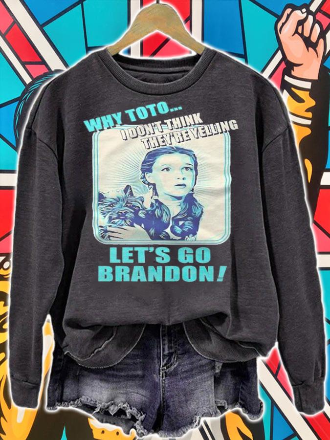 Dorothy why toto I don't think they're yelling let's go brandon T-shirt sweatshirt