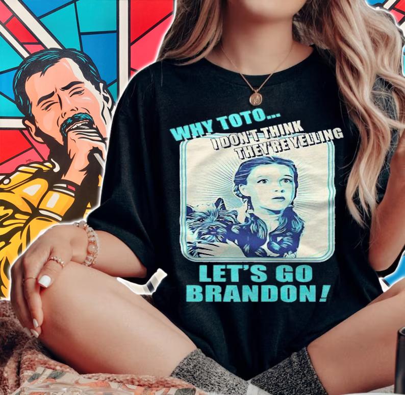 Dorothy why toto I don't think they're yelling let's go brandon T-shirt woman shirt