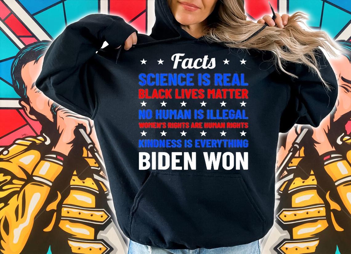 Facts Science Is Real Black Lives Matter No Human Is Illegal Women's Rights Are Human Rights Kindness Is Everything Biden Won T-Shirt hoodie