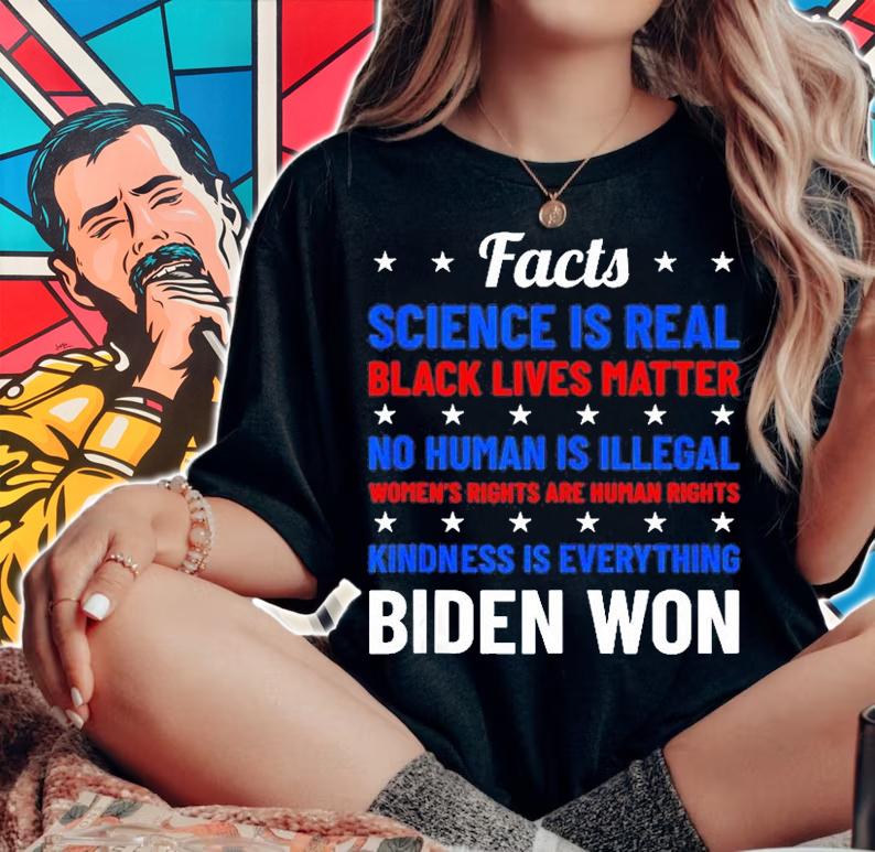 Facts Science Is Real Black Lives Matter No Human Is Illegal Women's Rights Are Human Rights Kindness Is Everything Biden Won T-Shirt woman shirt