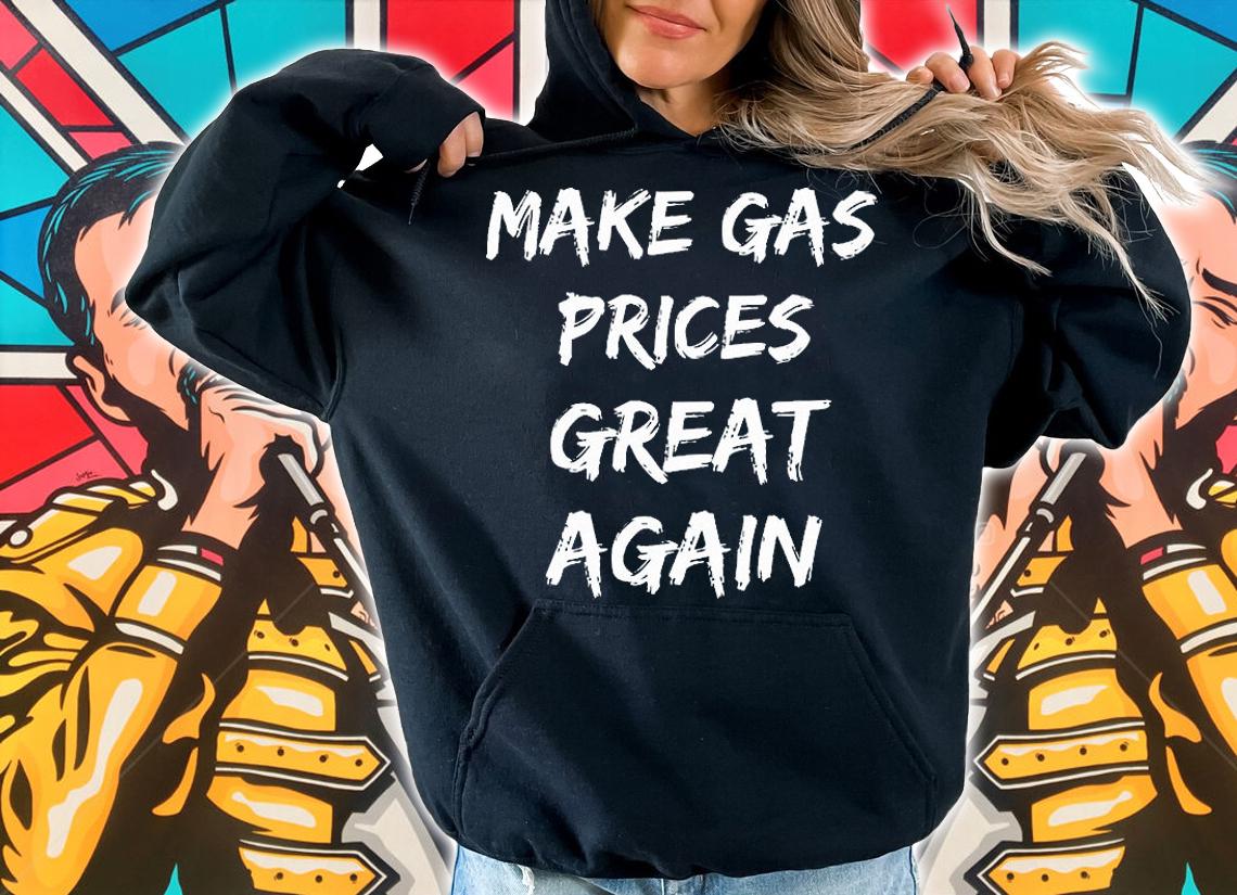 Funny Make Gas Prices Great Again Funny T-Shirt hoodie