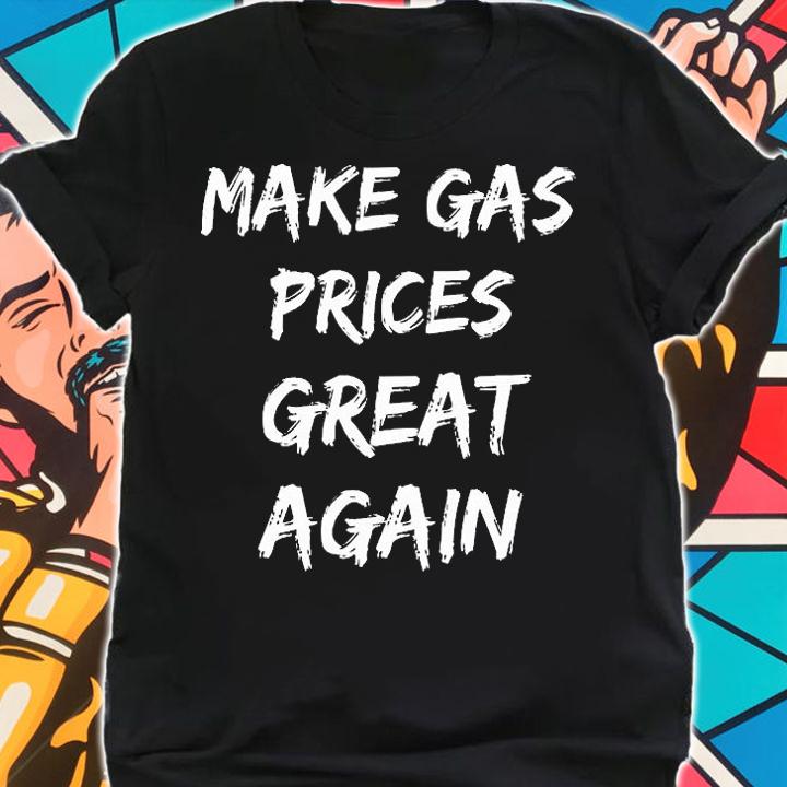 Funny Make Gas Prices Great Again Funny T-Shirt shirt