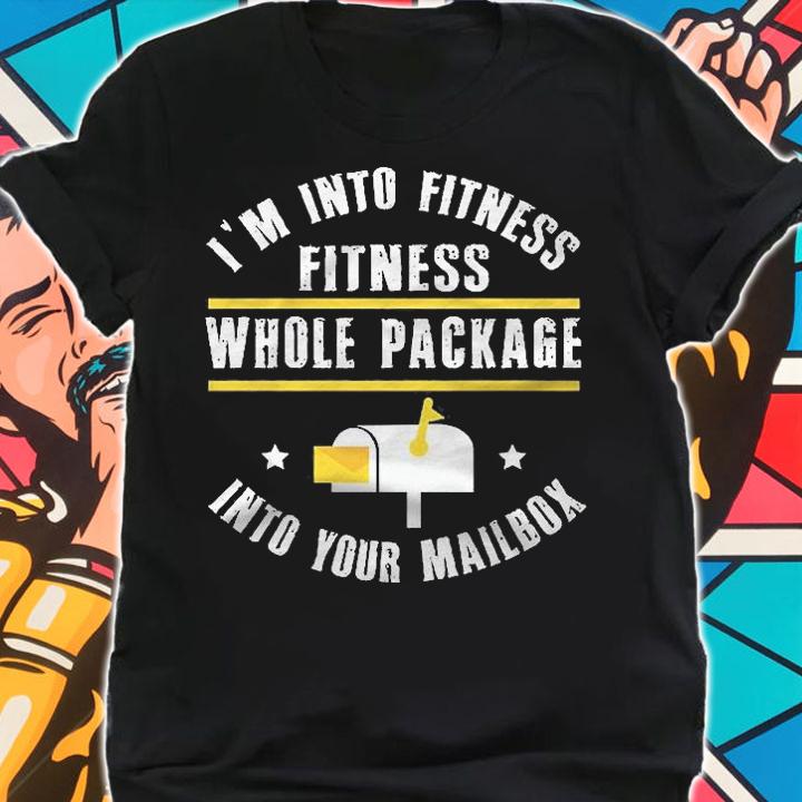 Im Into Fitness Fitness Whole Package Into Your Mailbox Funny Postman Postal Worker Birthday Shirt shirt