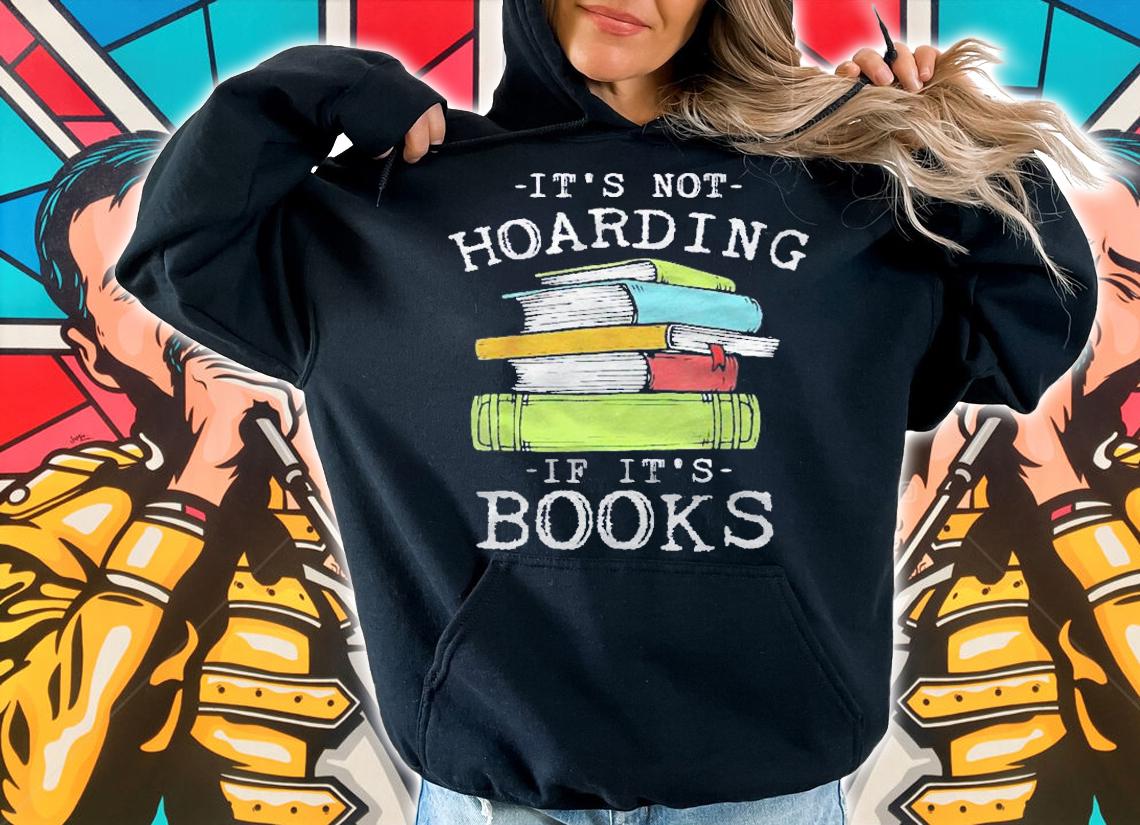 Its Not Hoarding If Its Books Bookaholic Shirt hoodie