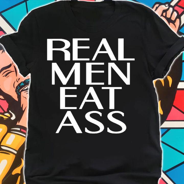 Real Men Eat Ass T-Shirt shirt