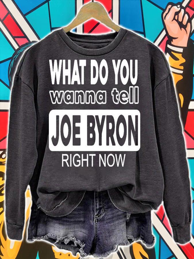 What Do You Wanna Tell Joe Byron Right Now T-Shirt sweatshirt