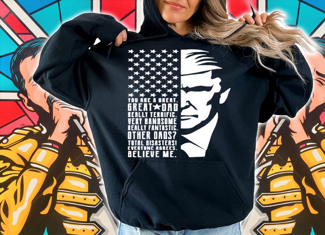 You Are Great Great Dad Trump Fathers Day T-Shirt hoodie