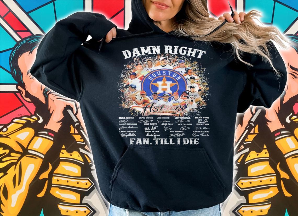 Damn right Houston Astros fan till I die signatures shirt hoodie