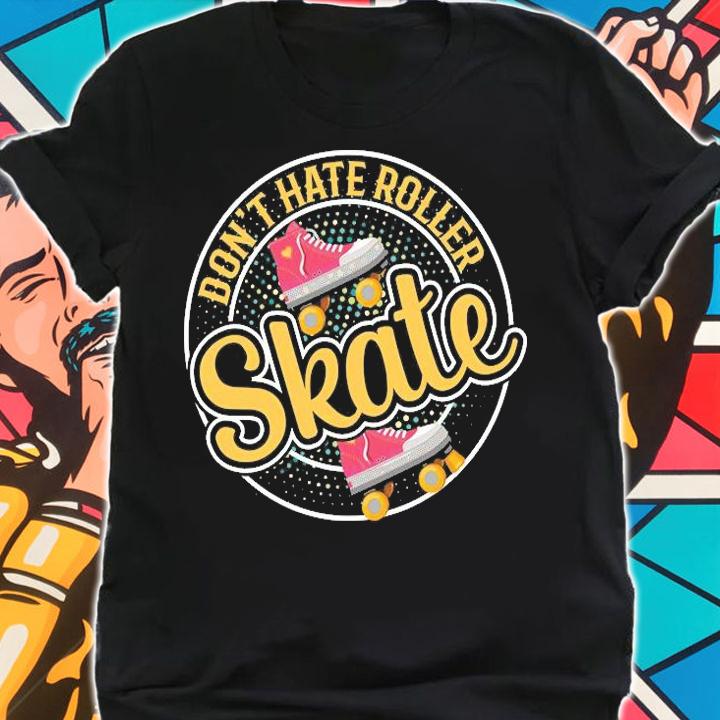 Don't Hate Roller Skate T-Shirt