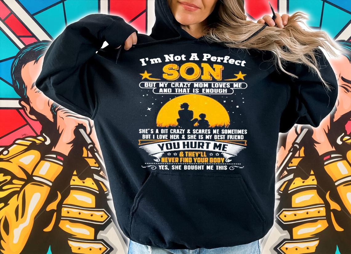 Im Not A Perfect Son But My Crazy Mom Loves Me And That Is Enough Shirt hoodie