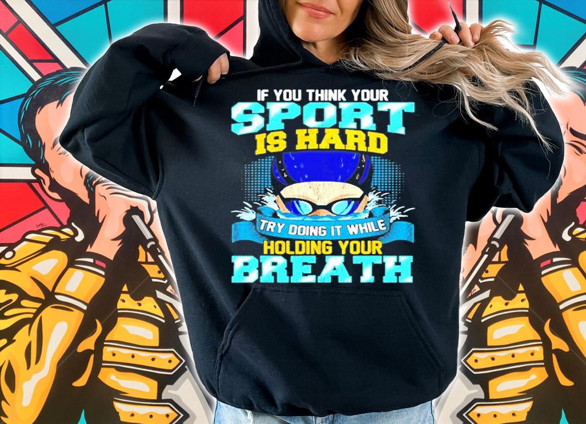 Think Your Sport Is Hard Try Doing It Holding Your Breath T-Shirt