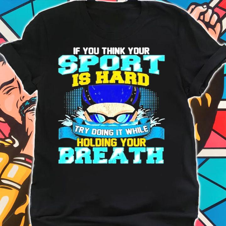 Think Your Sport Is Hard Try Doing It Holding Your Breath T-Shirt