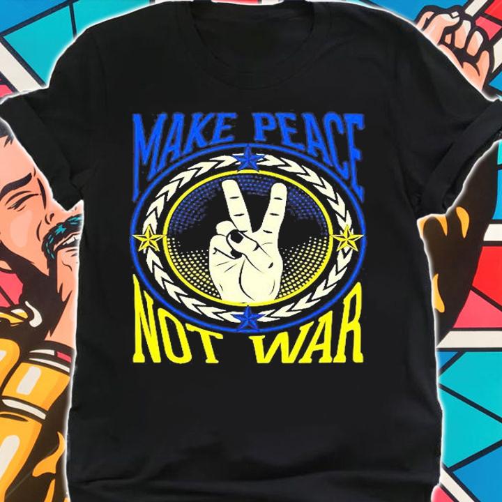 Ukraine Make Peace Not War Support Ukrainian T-Shirt shirt