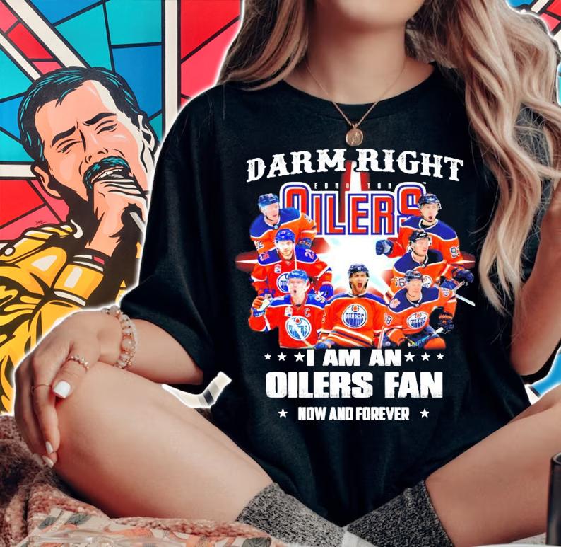 Damn right I am a Edmonton Oilers fan now and forever t-shirt