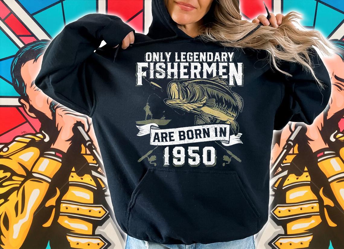 Only Legendary Fishermen Are Born In 1950 T-Shirt hoodie