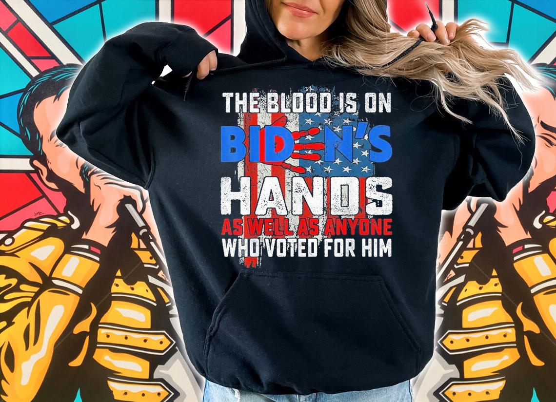 The Blood Is On Biden's Hands As Well As Anyone Who Vote Him USA Flag shirt hoodie