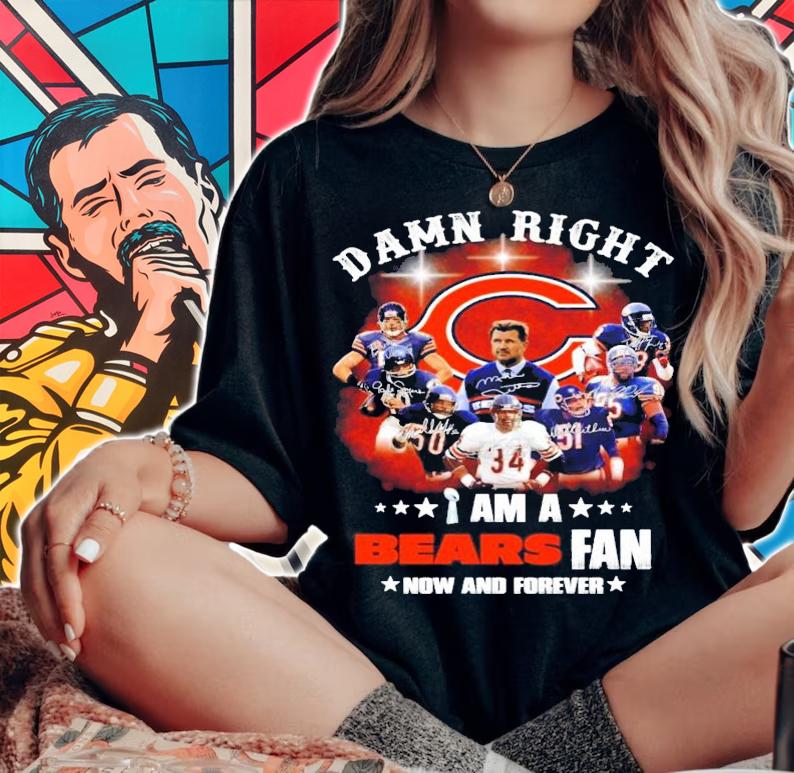 Damn right I am a Bears fan now and forever signatures t-shirt