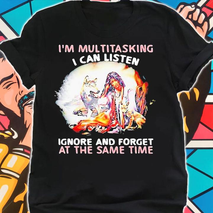 I'm multitasking I can listen ignore and forget at the same time girl and Wolf T-shirt