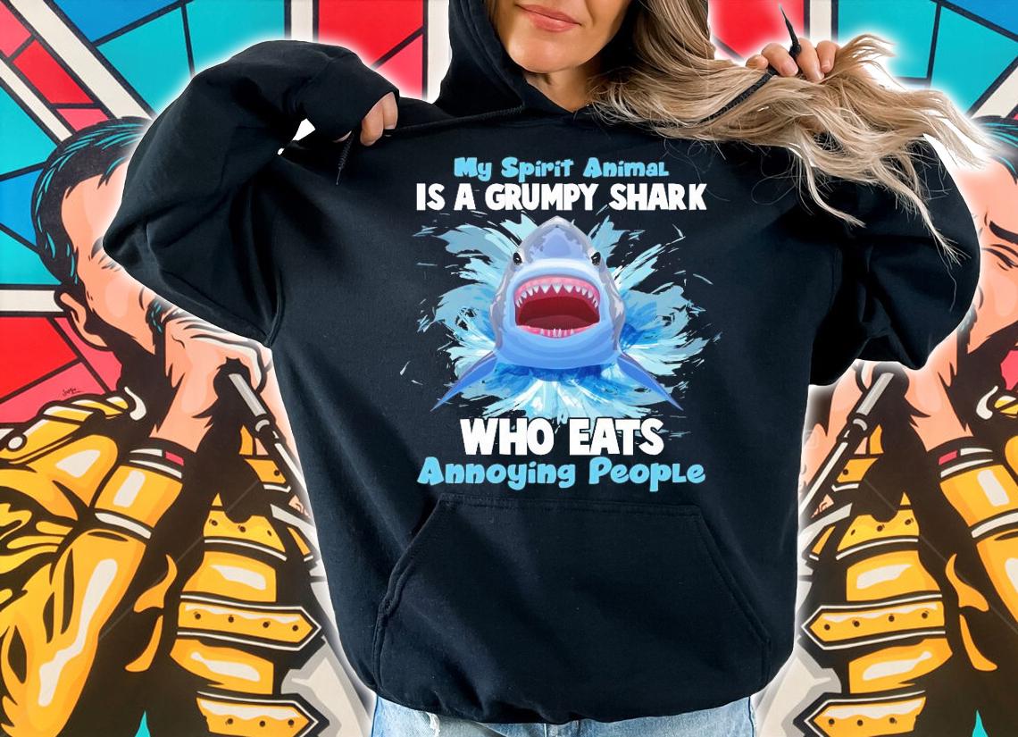 My spirit animal is a grumpy shark who eats annoying people shirt hoodie
