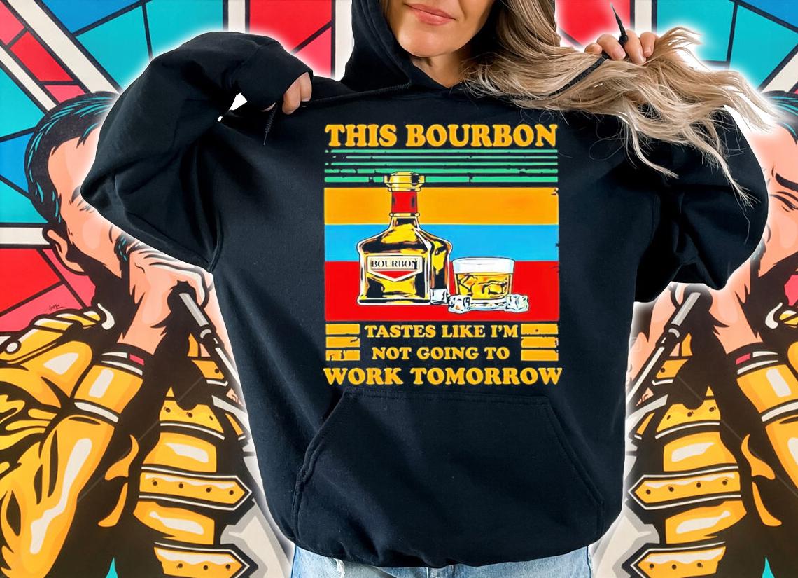 This bourbon tastes like I'm not going to work Tomorrow vintage shirt