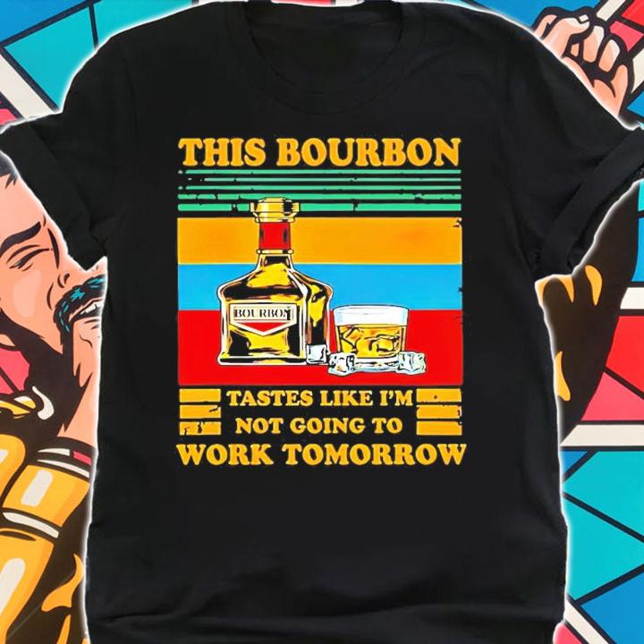 This bourbon tastes like I'm not going to work Tomorrow vintage shirt