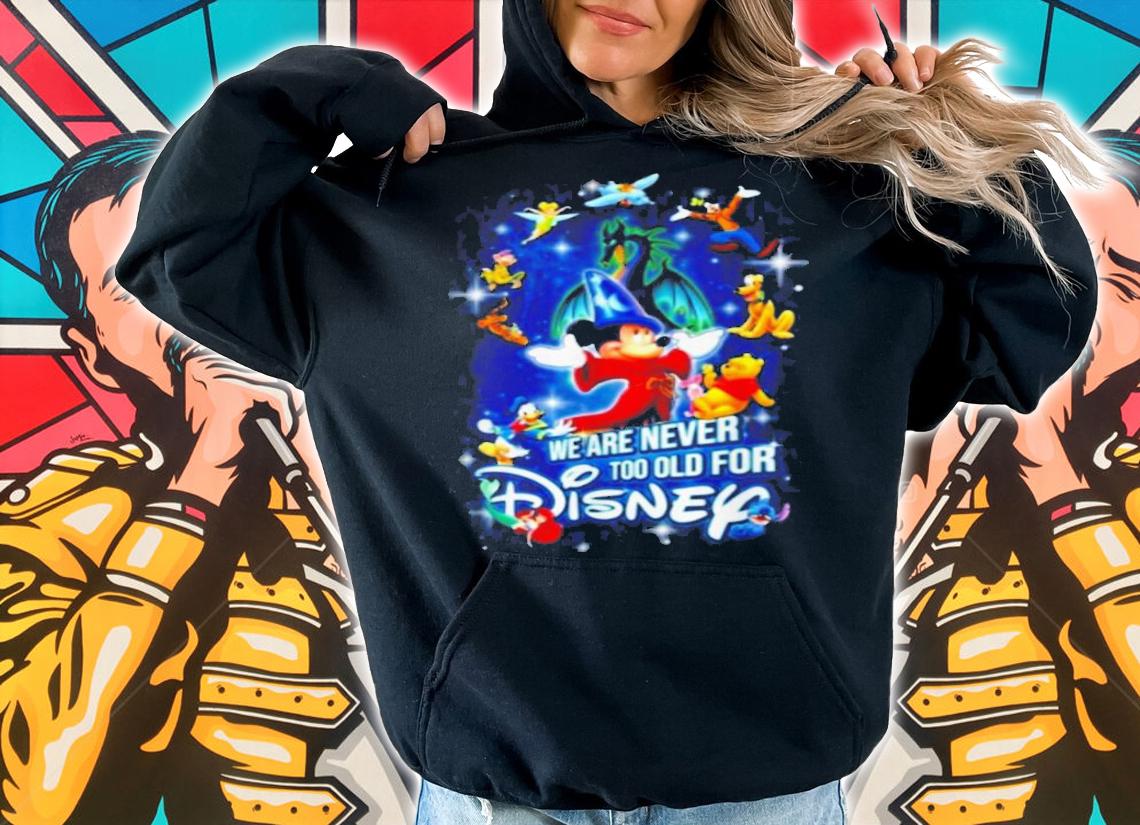 We are never too old for Disney characters t-shirt hoodie