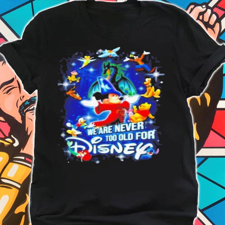 We are never too old for Disney characters t-shirt shirt