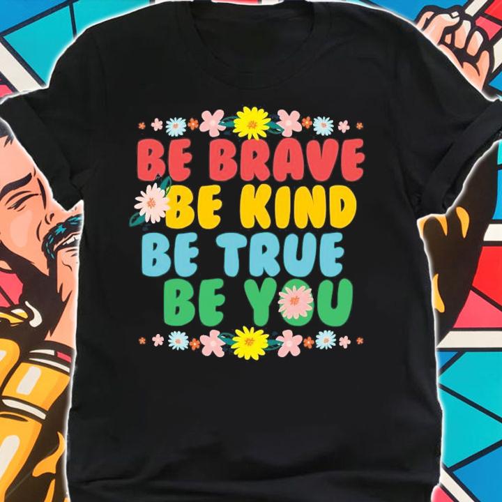 Be brave be kind be true be you shirt