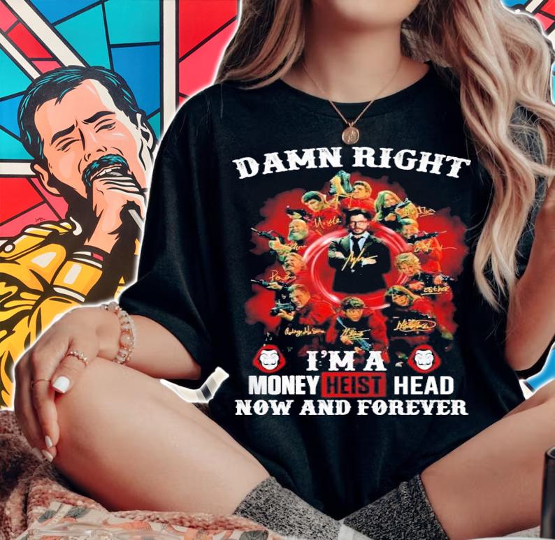 Damn right I'm a Money Heist Head now and forever signatures shirt woman shirt