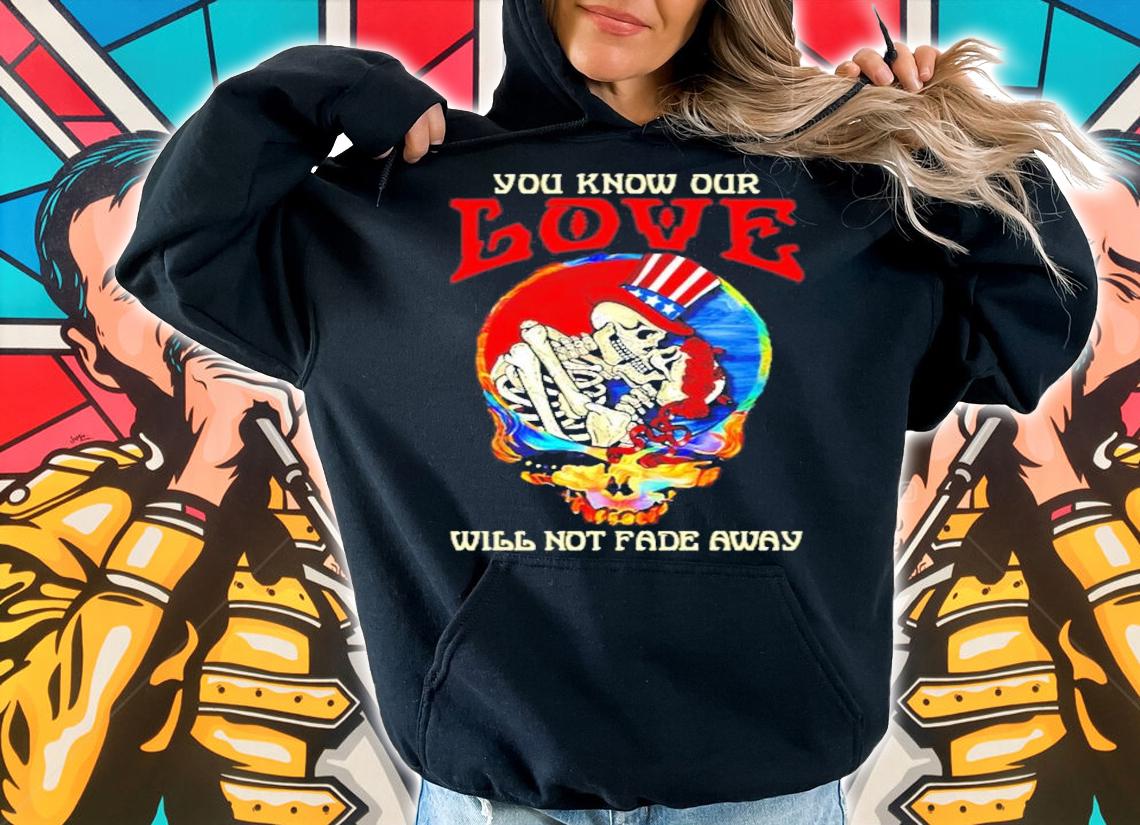 Dreadful Dead you know our love will not fade away shirt
