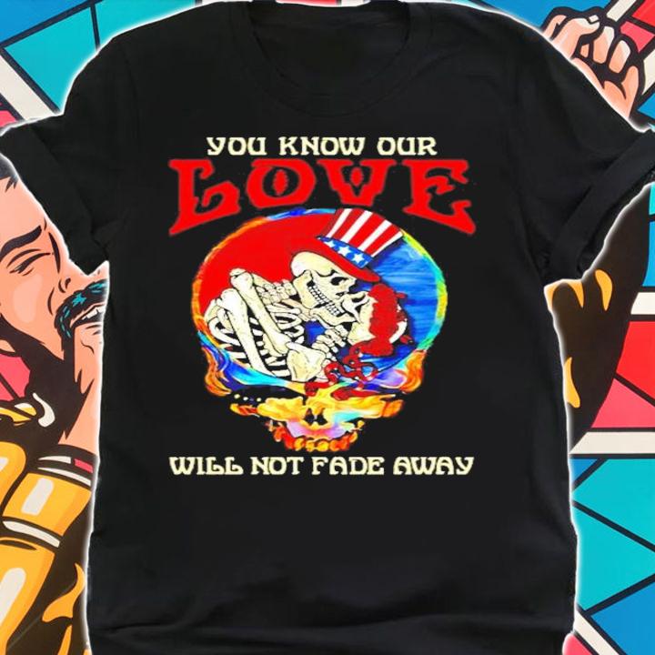 Dreadful Dead you know our love will not fade away shirt