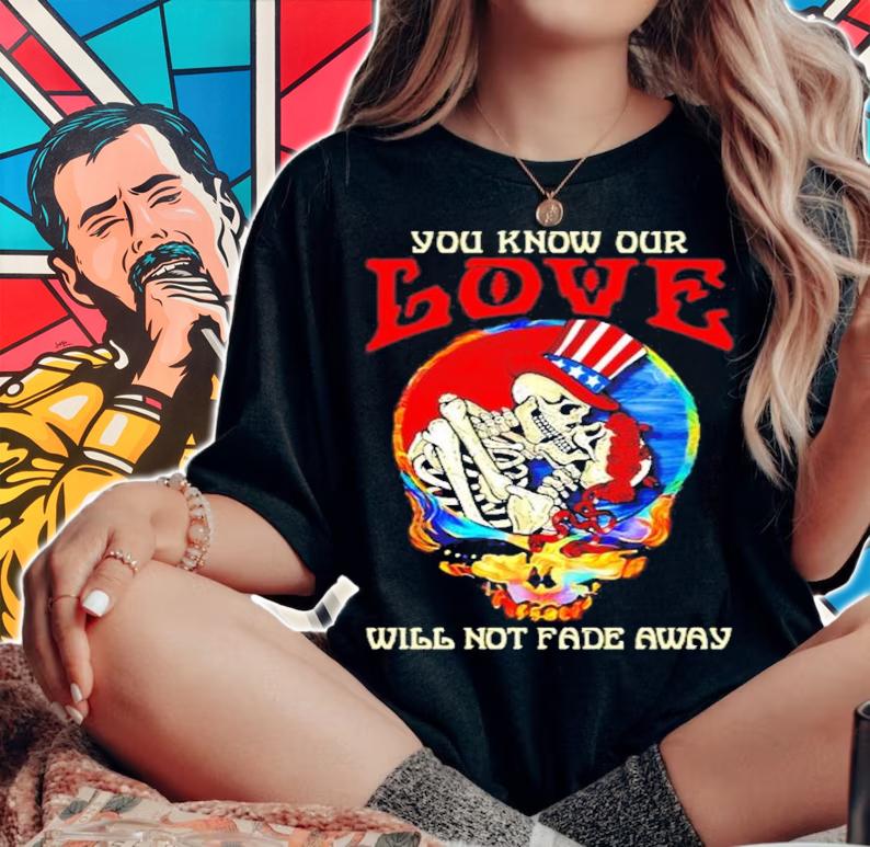 Dreadful Dead you know our love will not fade away shirt